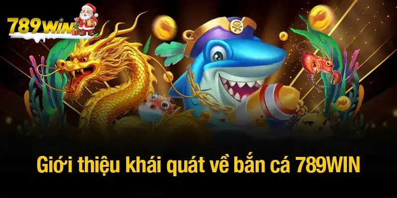 Giới thiệu khái quát về bắn cá 789WIN