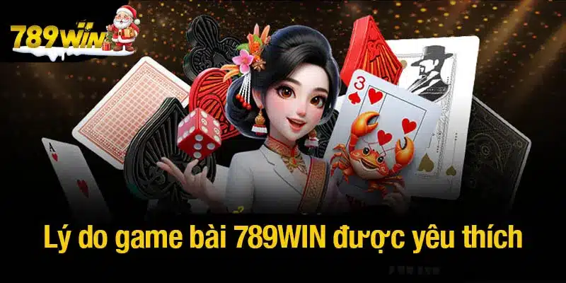 Lý do game bài 789WIN được yêu thích và lựa chọn