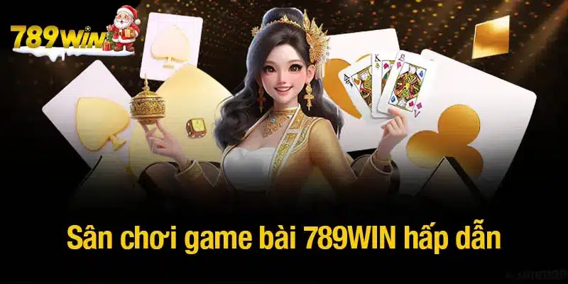 Sân chơi game bài 789WIN hấp dẫn