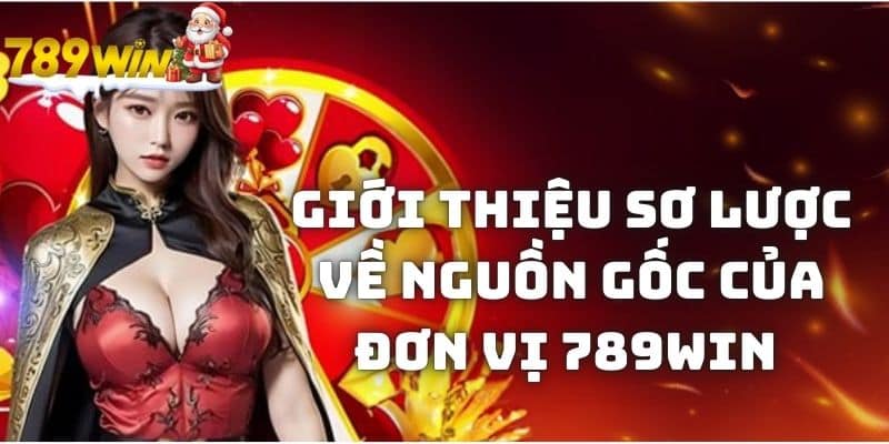 Giới thiệu sơ lược về nguồn gốc của đơn vị 789WIN