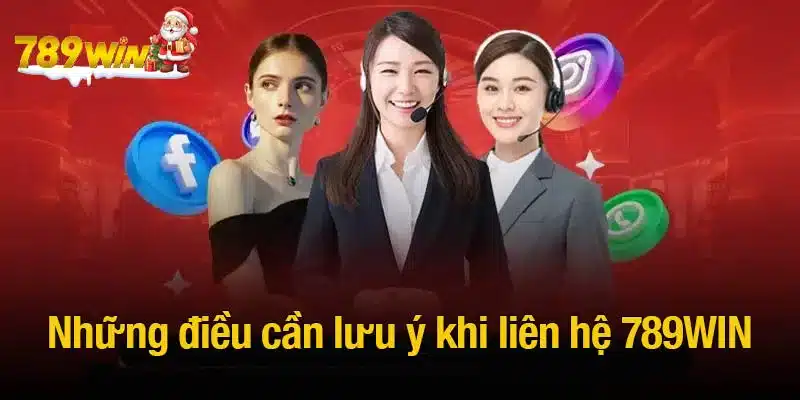 Những điều cần lưu ý khi liên hệ 789WIN