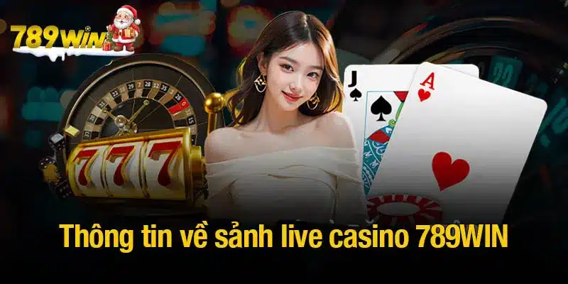 Những thông tin cơ bản về sảnh live casino 789WIN