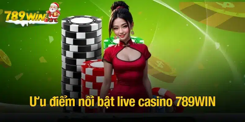 Những ưu điểm nổi bật live casino 789WIN thu hút người