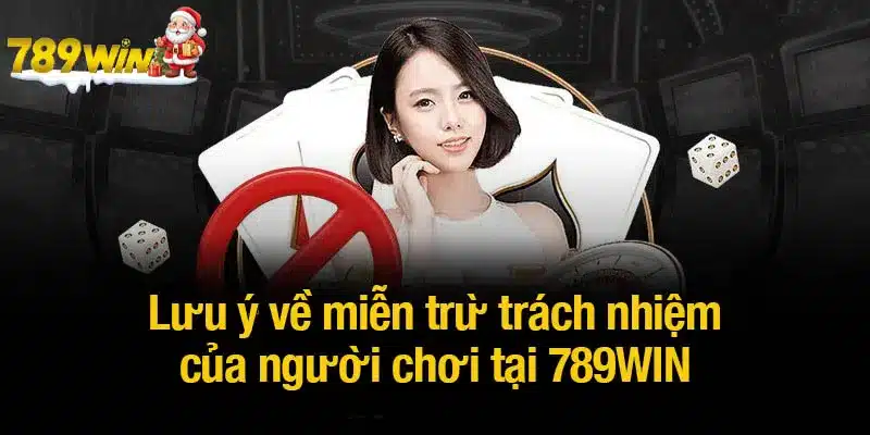 Lưu ý về miễn trừ trách nhiệm của người chơi tại 789WIN