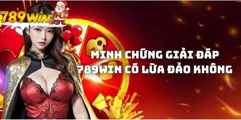 Minh chứng giải đáp 789WIN có lừa đảo không