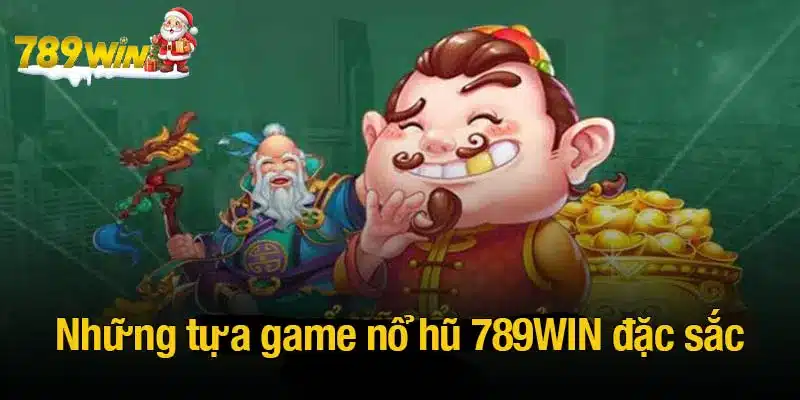 Những tựa game nổ hũ 789WIN đặc sắc