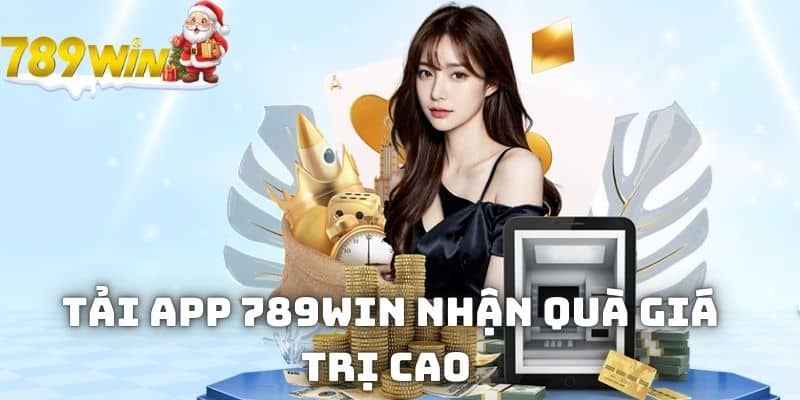 Tải app 789WIN nhận quà giá trị cao