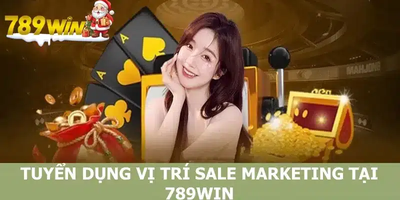 Vị trí Sale Marketing tại nhà cái 789WIN với chế độ lương cực cao